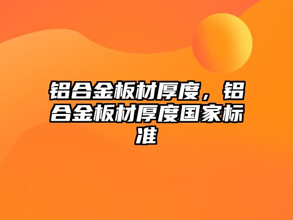鋁合金板材厚度，鋁合金板材厚度國(guó)家標(biāo)準(zhǔn)