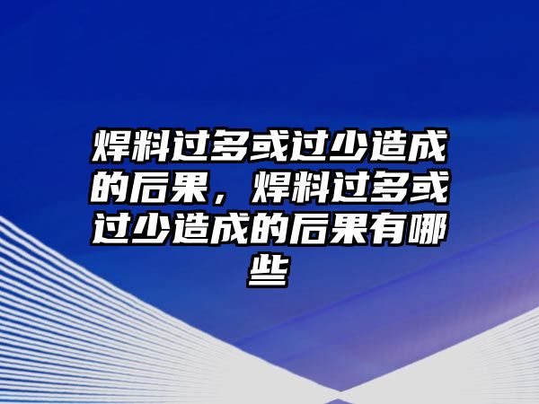 焊料過(guò)多或過(guò)少造成的后果，焊料過(guò)多或過(guò)少造成的后果有哪些