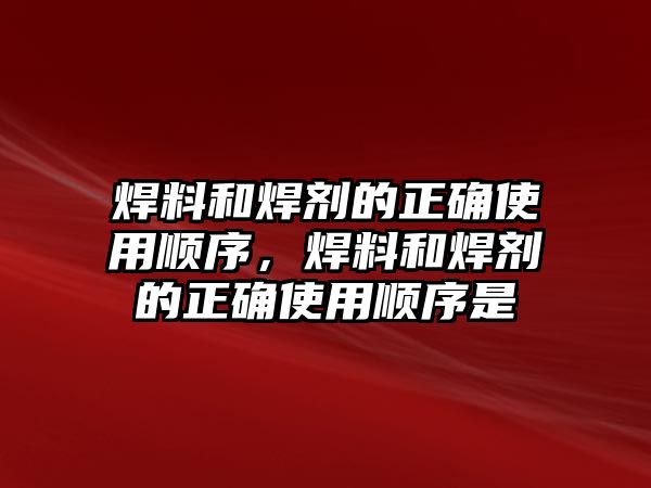 焊料和焊劑的正確使用順序，焊料和焊劑的正確使用順序是