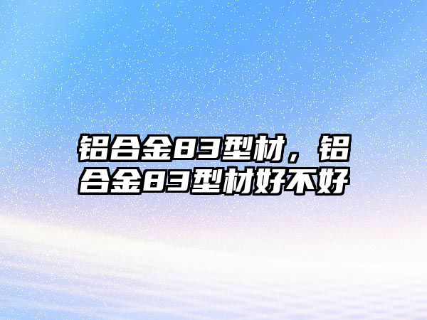 鋁合金83型材，鋁合金83型材好不好