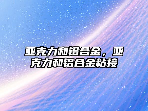 亞克力和鋁合金，亞克力和鋁合金粘接